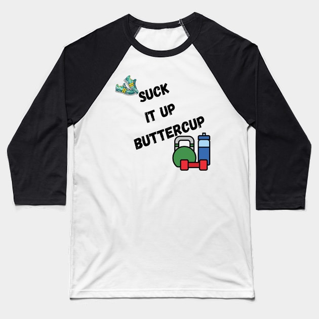 Suck it up buttercup, with trainers, and weights Baseball T-Shirt by Trahpek